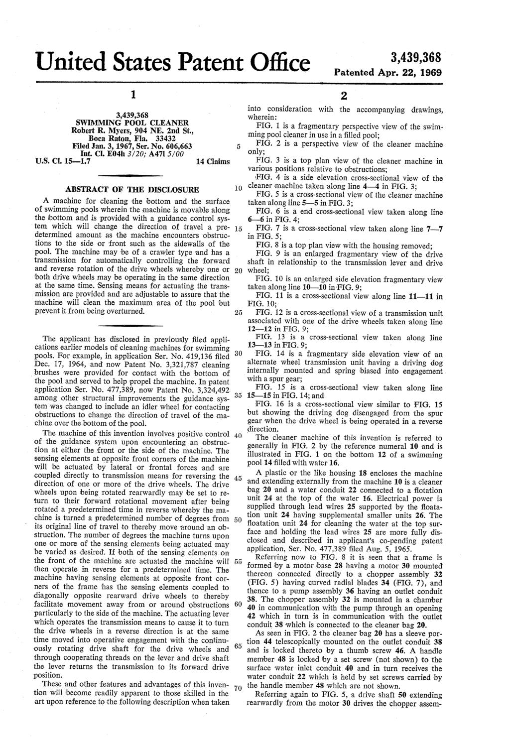 United States Patent Office 3,439,368 Patented Apr. 22, 1969 3,439,368 SWMMING POOL CLEANER Robert R. Myers, 904 NE. 2nd St., Boca Raton, Fla. 33432 Filed Jan. 3, 1967, Ser. No. 606,663 Int. CI.