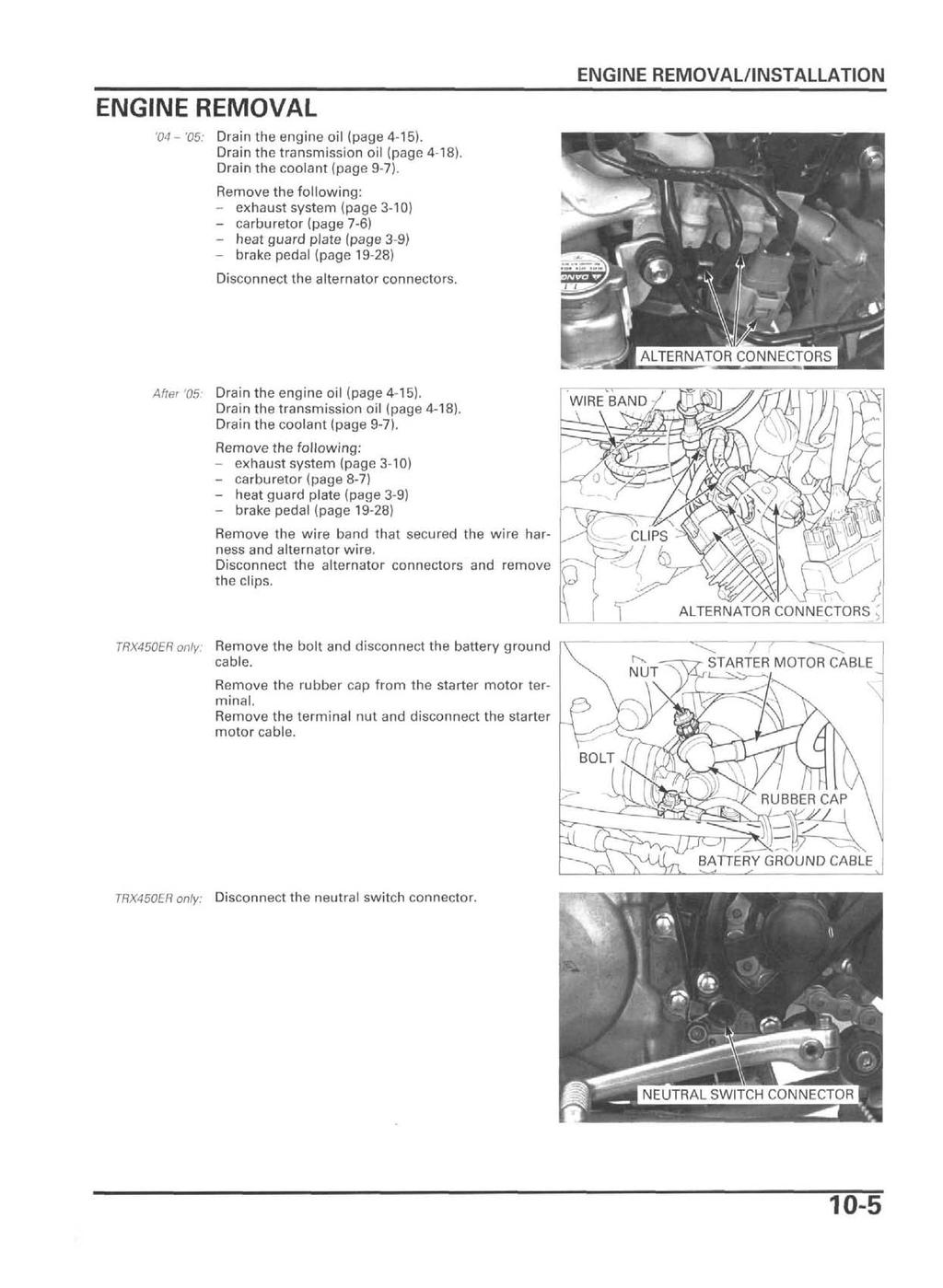 ENGINE REMOVAL '04- '05: Drain the engine oil (page 4-15). Drain the transmission oil (page 4-18). Drain the coolant (page 9-7).