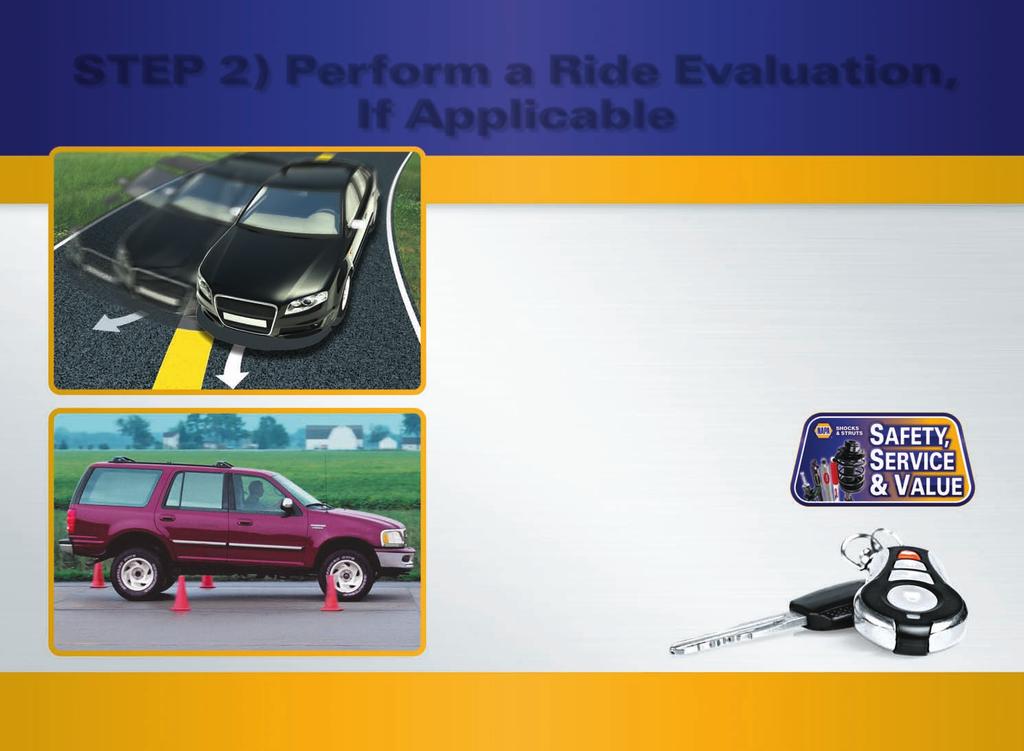 STEP 2) Perform a Ride Evaluation, If Applicable Determine Whether the Vehicle s Steering, Stopping and Stability are Compromised An Experienced Technician is Able to Recognize the Symptoms of