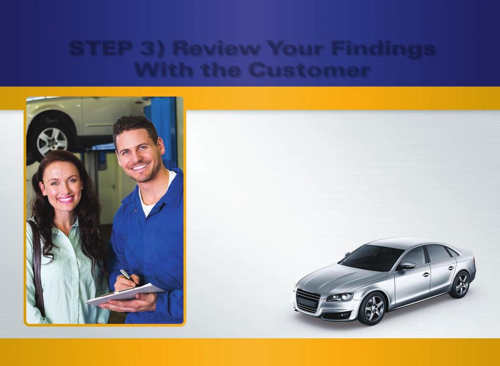 STEP 3) Review with the Customer STEP 3) Review Your Findings With the Customer Many Vehicle Owners often can t Detect the Gradual Degradation of Steering, Stopping and Stability Caused Over Time by
