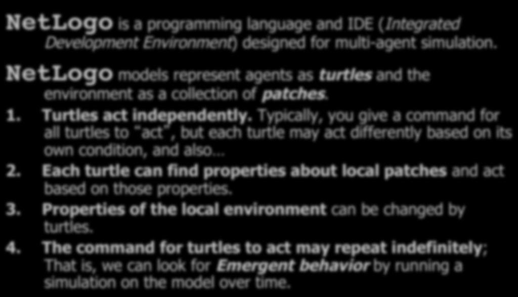 Typically, you give a command for all turtles to act, but each turtle may act differently based on its own condition, and also 2.