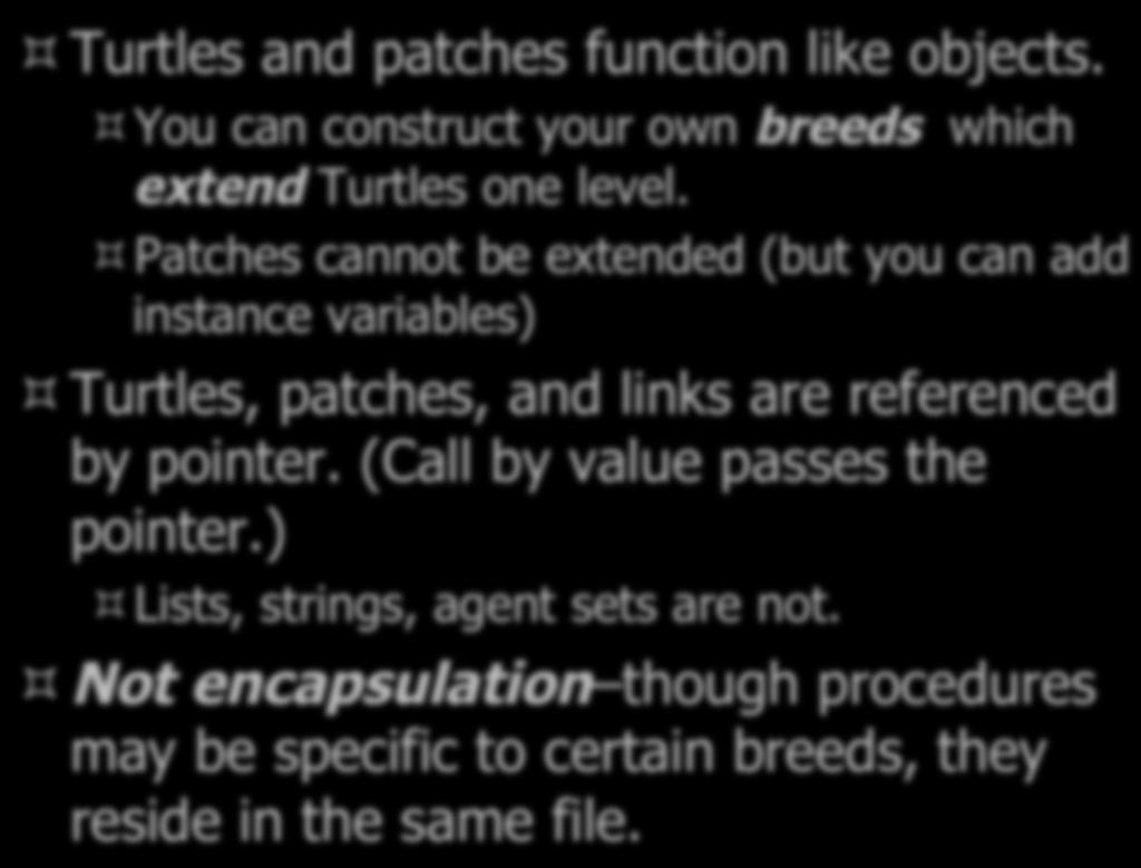 NetLogo Features and OOP ³ Turtles and patches function like objects. ³ You can construct your own breeds which extend Turtles one level.