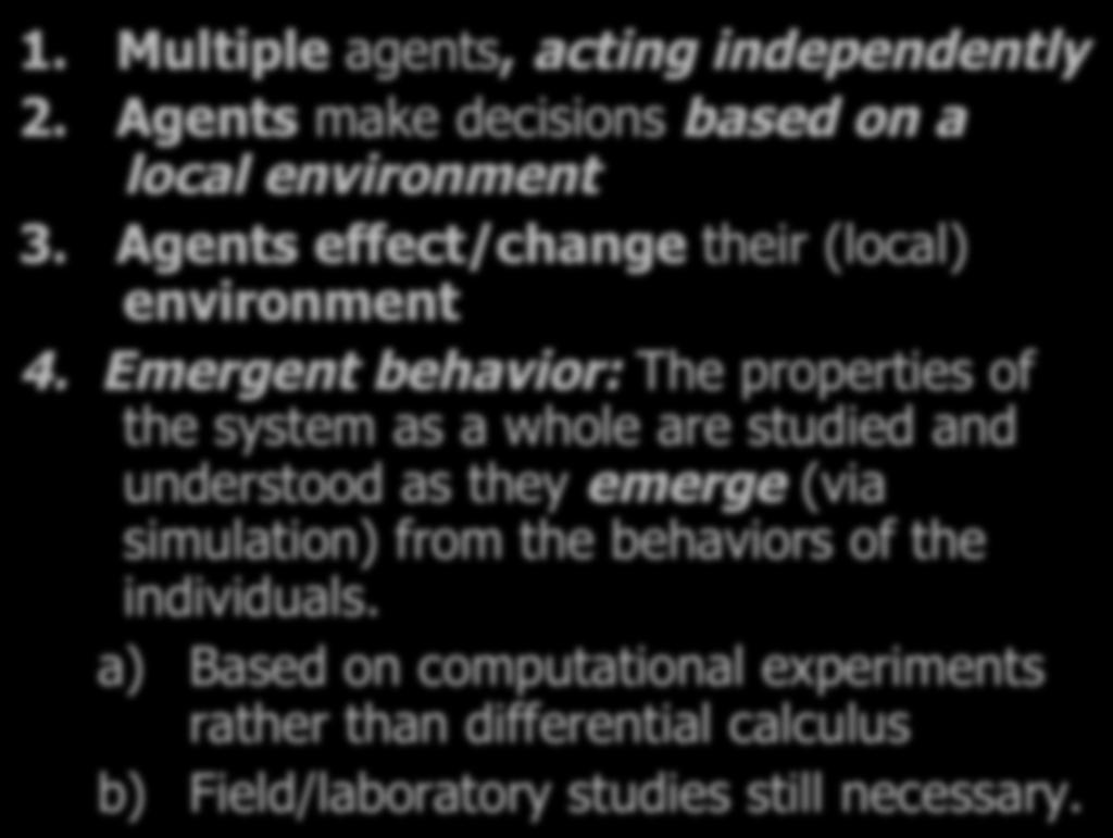 Emergent behavior: The properties of the system as a whole are studied and understood as they emerge (via simulation)