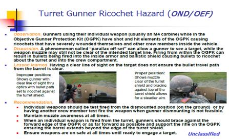 Turret Gunner Ricochet Trend- Special Report Reviewed turret gunner ricochet incidents to develop TTP Data Source: CENTCOM SIGACTS, DSES Customers: AOR Safety Pros, Leaders Developed Lessons Learned