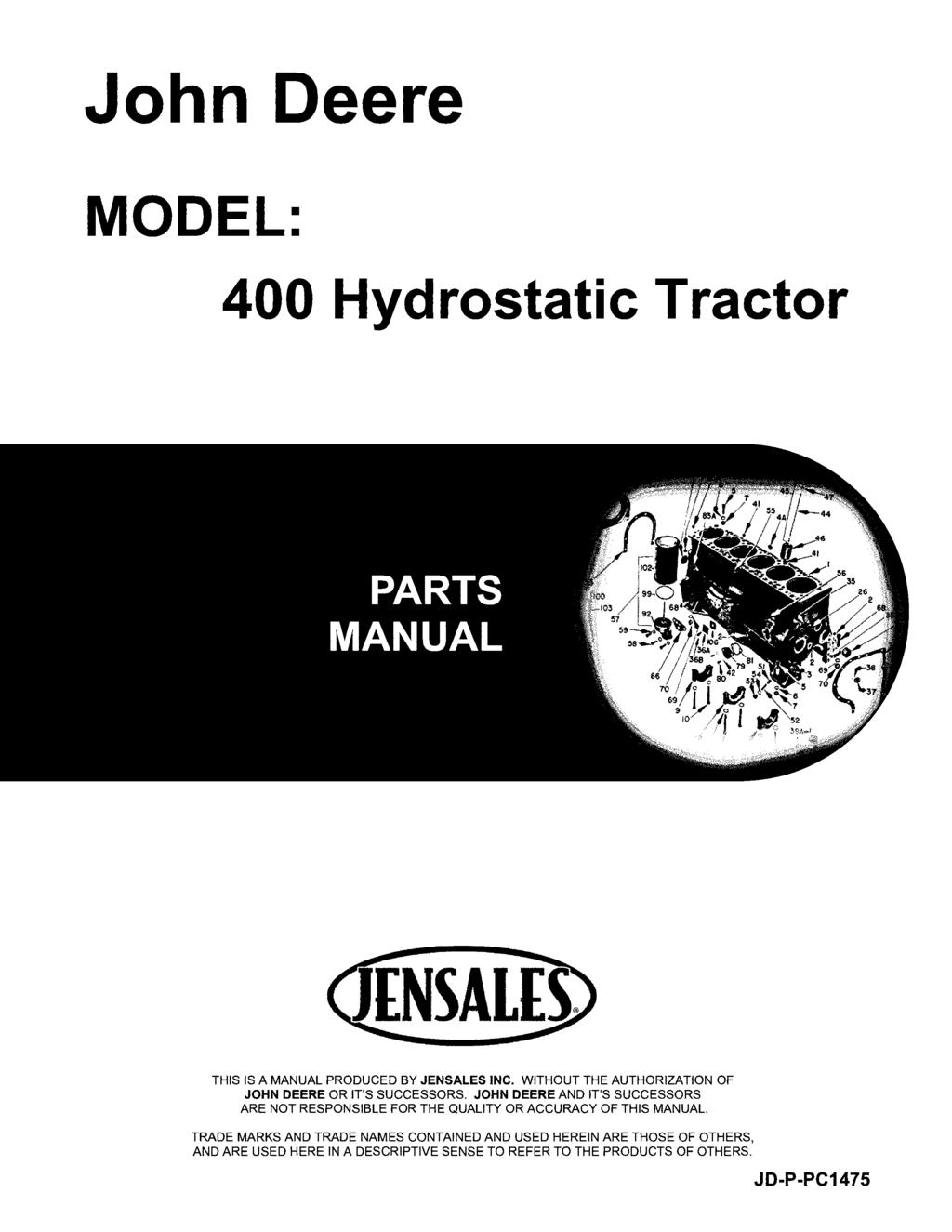 John Deere MODEL: 400 Hydrostatic Tractor THIS IS A MANUAL PRODUCED BY JENSALES INC. WITHOUT THE AUTHORIZATION OF JOHN DEERE OR IT'S SUCCESSORS.