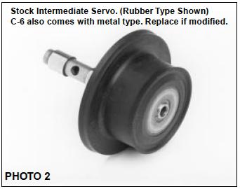 4 STEP 7 If you are not using a stock transmission, it is necessary to inspect the intermediate servo. All TCI Full Manual Transmissions have modified servo pistons and the case has been modified.