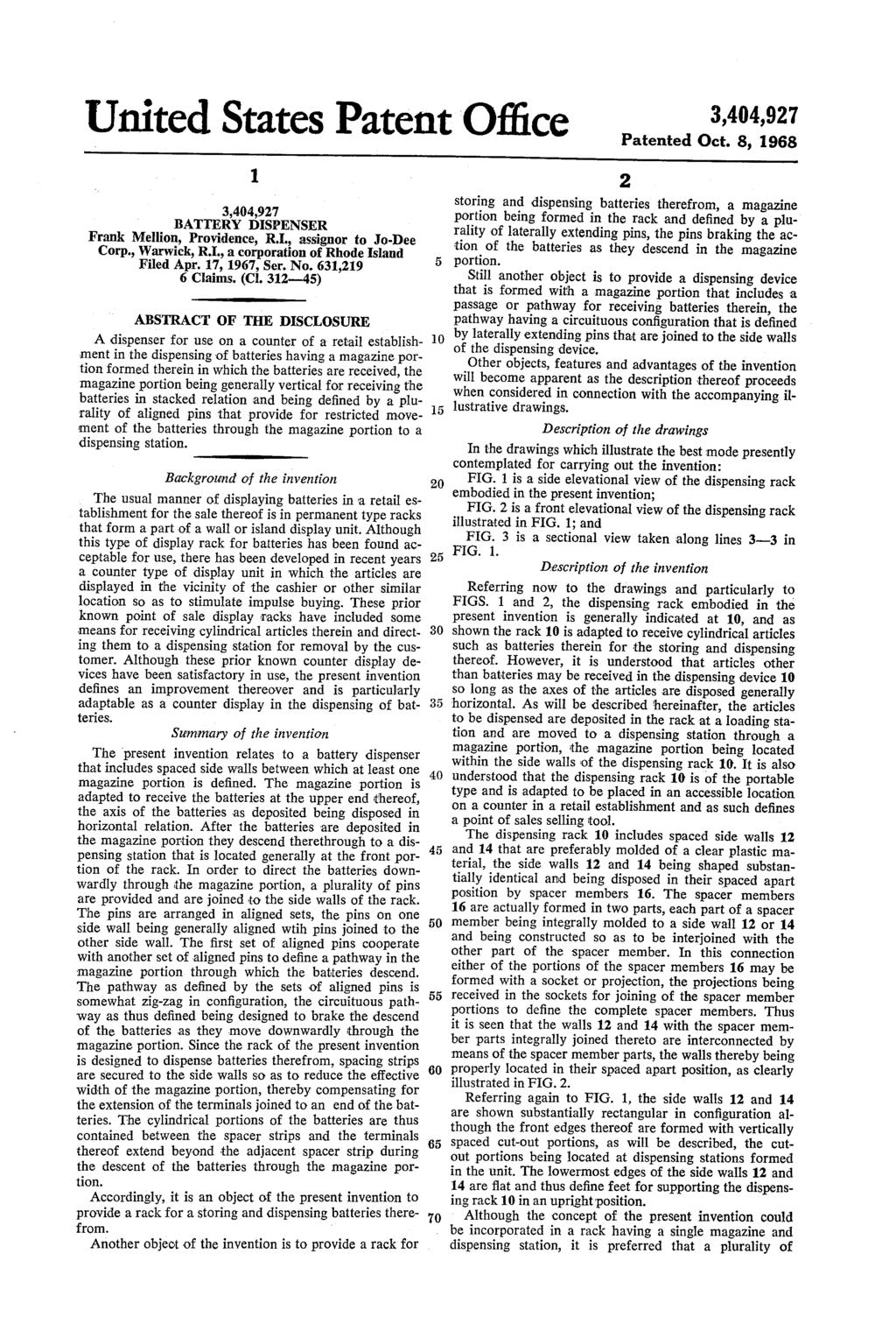 United States Patent Office 3,4,927 Patented Oct. 8, 1968 1. 3,4,927 BATTERY DSPENSER Frank Mellion, Providence, R.I., assignor to Jo-Dee Corp., Warwick, R.I., a corporation of Rhode Island Filed Apr.