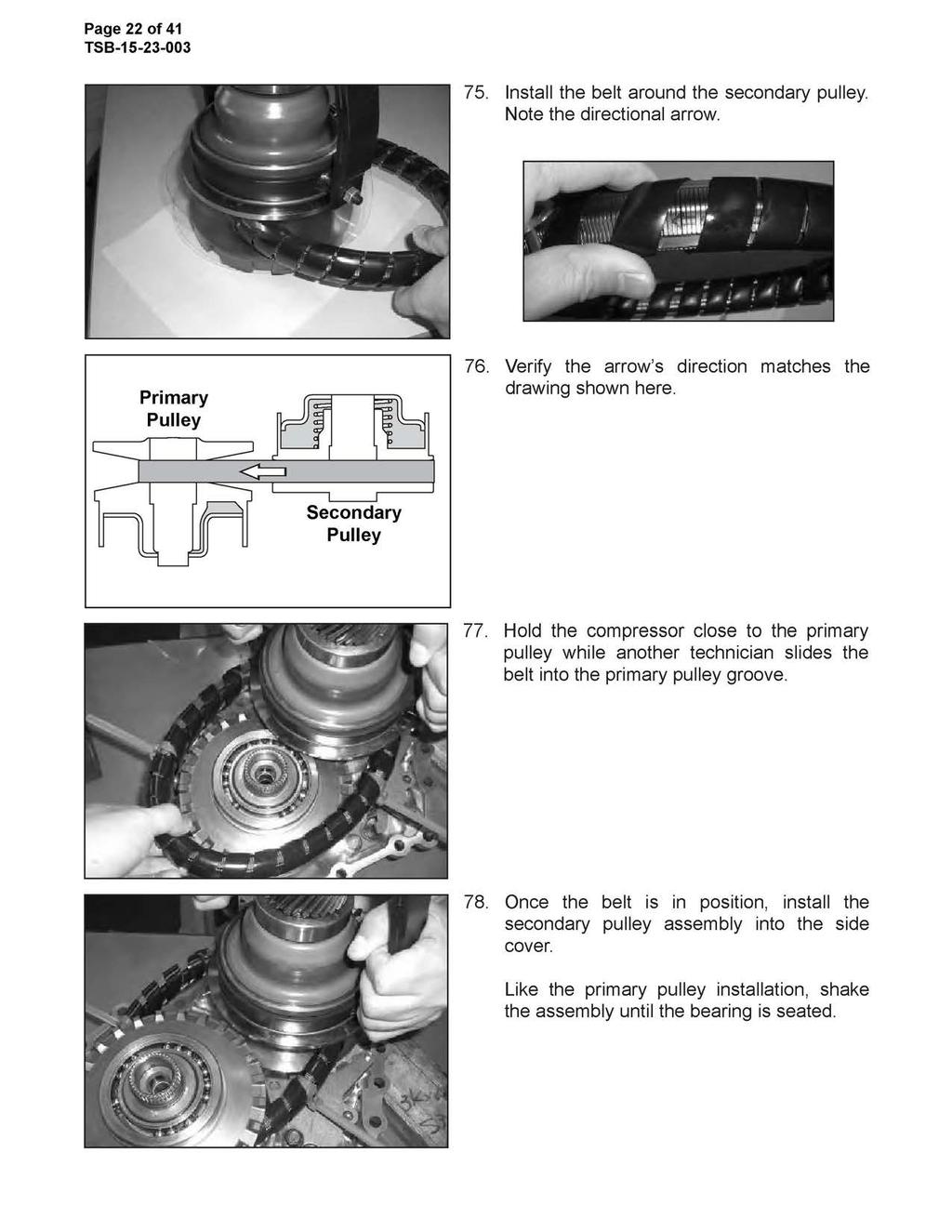 Page 22 of 41 75. Install the belt around the secondary pulley. Note the directional arrow. Primary Pulley 76. Verify the arrow's direction matches the drawing shown here. Secondary Pulley 77.