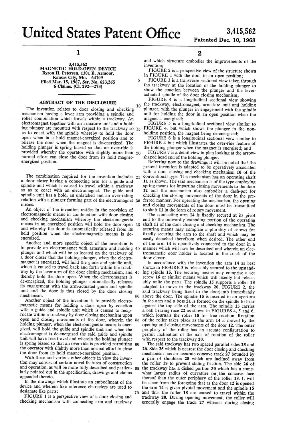 United States Patent Office 3,415,56 Patented Dec. 10, 1968 1. 3,415,56 MAGNETC HOLD.OPEN DEVICE Byron H. Petersen, 1301 E. Armour, Kansas City, Mo. 64109 Filed Mar. 15, 1967, Ser. No. 63,65 6 Claims.