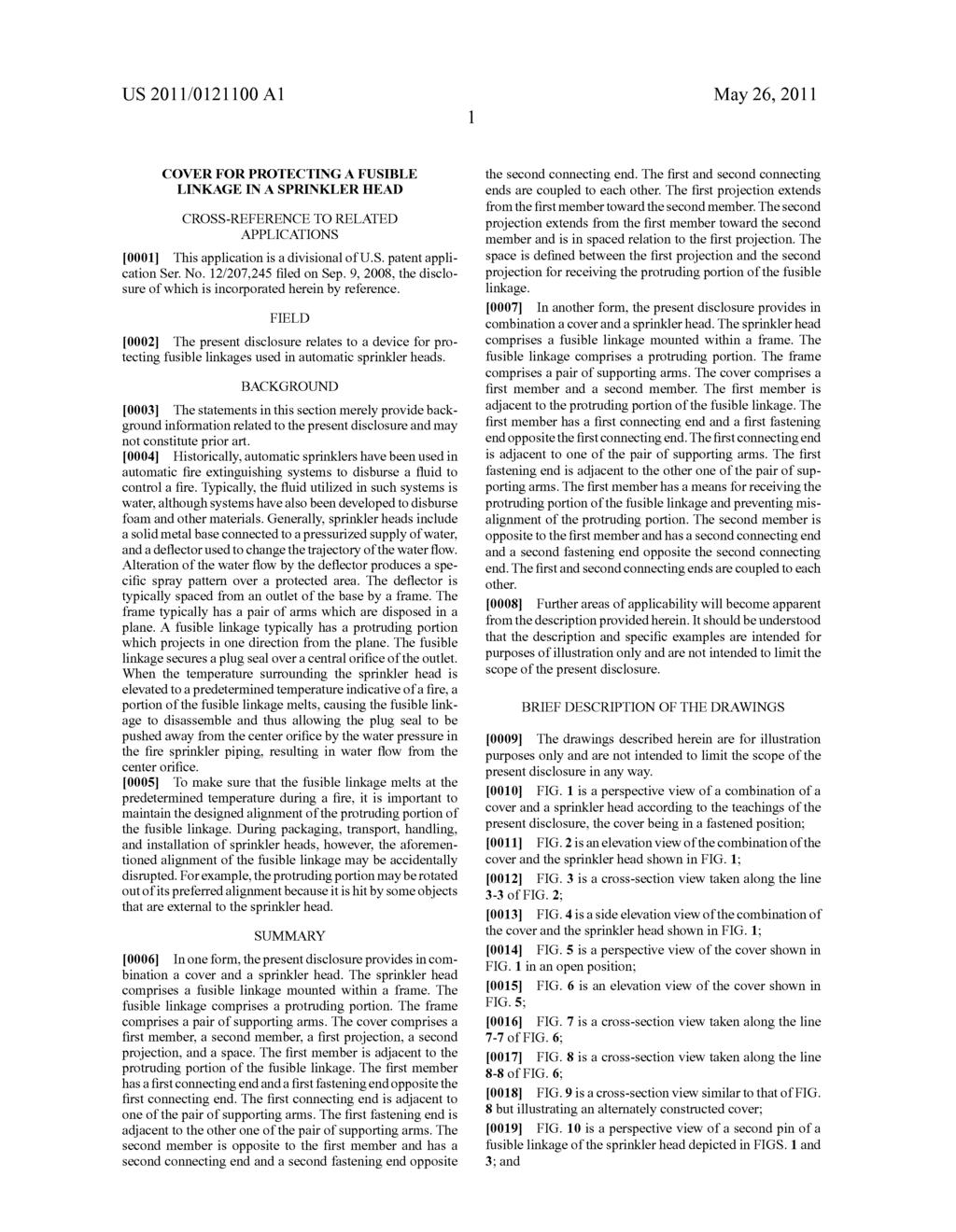 US 2011/O121 100 A1 May 26, 2011 COVER FOR PROTECTING A FUSIBLE LINKAGE IN A SPRINKLER HEAD CROSS-REFERENCE TO RELATED APPLICATIONS 0001. This application is a divisional of U.S. patent appli cation Ser.
