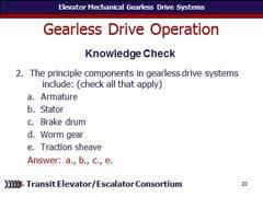 Module Length: 260 min Time remaining: 230 min This section: 40 min (17 slides) Section start time: Section End Time: ASK The principle components in gearless drive systems include