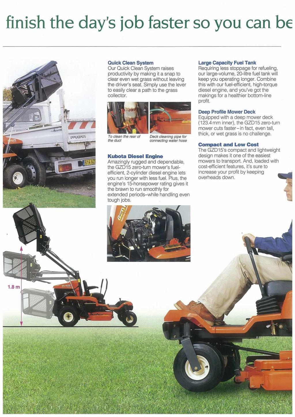 finish the day's job faster so you can be Quick Clean System Our Quick Clean System raises productivity by making it a snap to clear even wet grass without leaving the driver's seat.