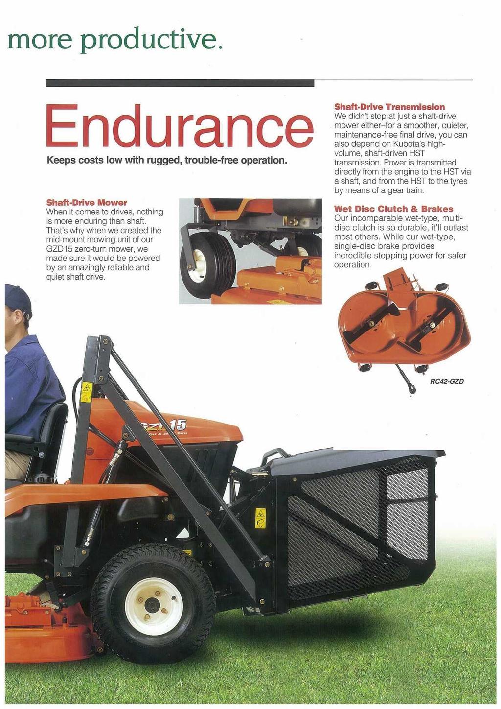 more productive. Endurance Keeps costs low with rugged, trouble-free operation. Shaft-Drive Mower When it comes to drives, nothing is more enduring than shaft.