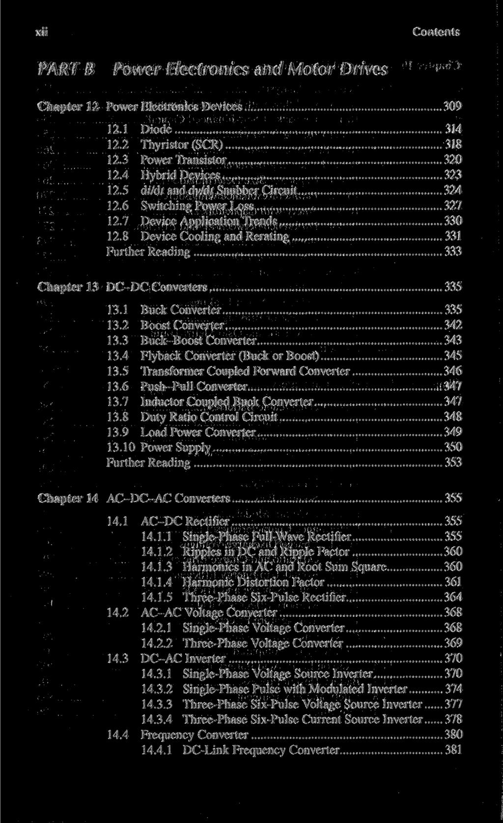 xii Contents PART B Power Electronics and Motor Drives Chapter 12 Power Electronics Devices 309 12.1 Diode 314 12.2 Thyristor (SCR) 318 12.3 Power Transistor 320 12.4 Hybrid Devices 323 12.