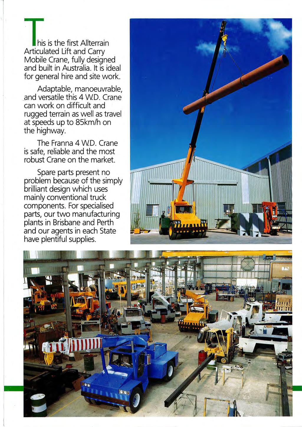 his is the first Allterrain Articulated Lift and Carry Mobile Crane, fully designed and built in Australia. It is ideal for general hire and site work. Adaptable, manoeuvrable, and versatile this 4 W.
