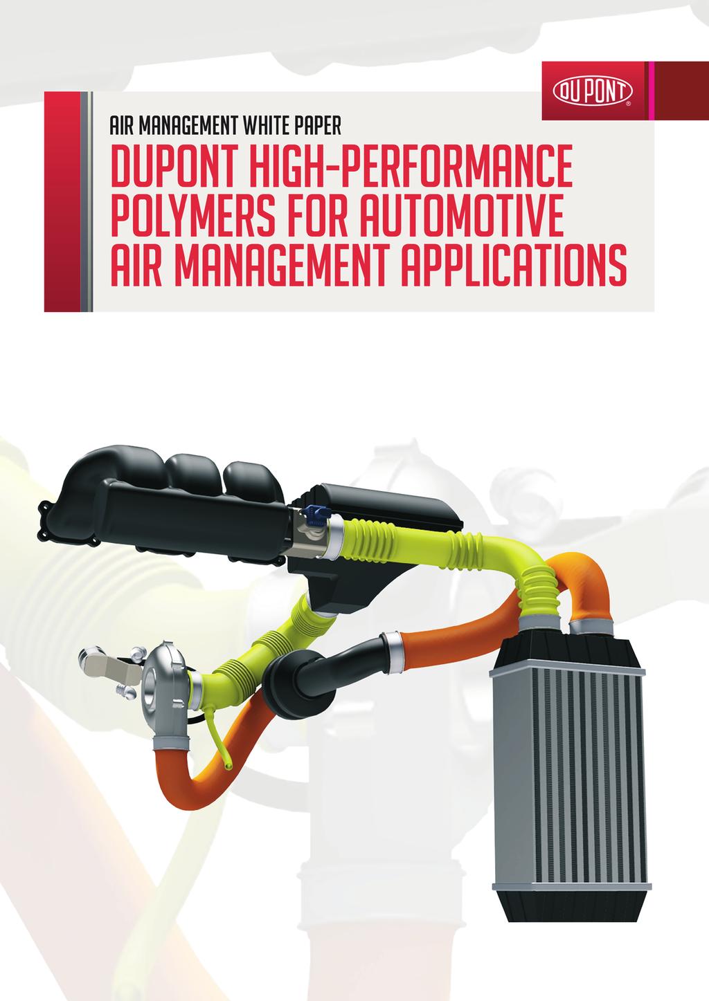 HOW TO MEET THE LATEST ENGINE PERFORMANCE, EMISSIONS AND LIGHTWEIGHTING CHALLENGES WITH DUPONT RIGID AND FLEXIBLE POLYMERS A WHITE PAPER GUIDE FOR DESIGN ENGINEERS AND MATERIAL SPECIFIERS This is an