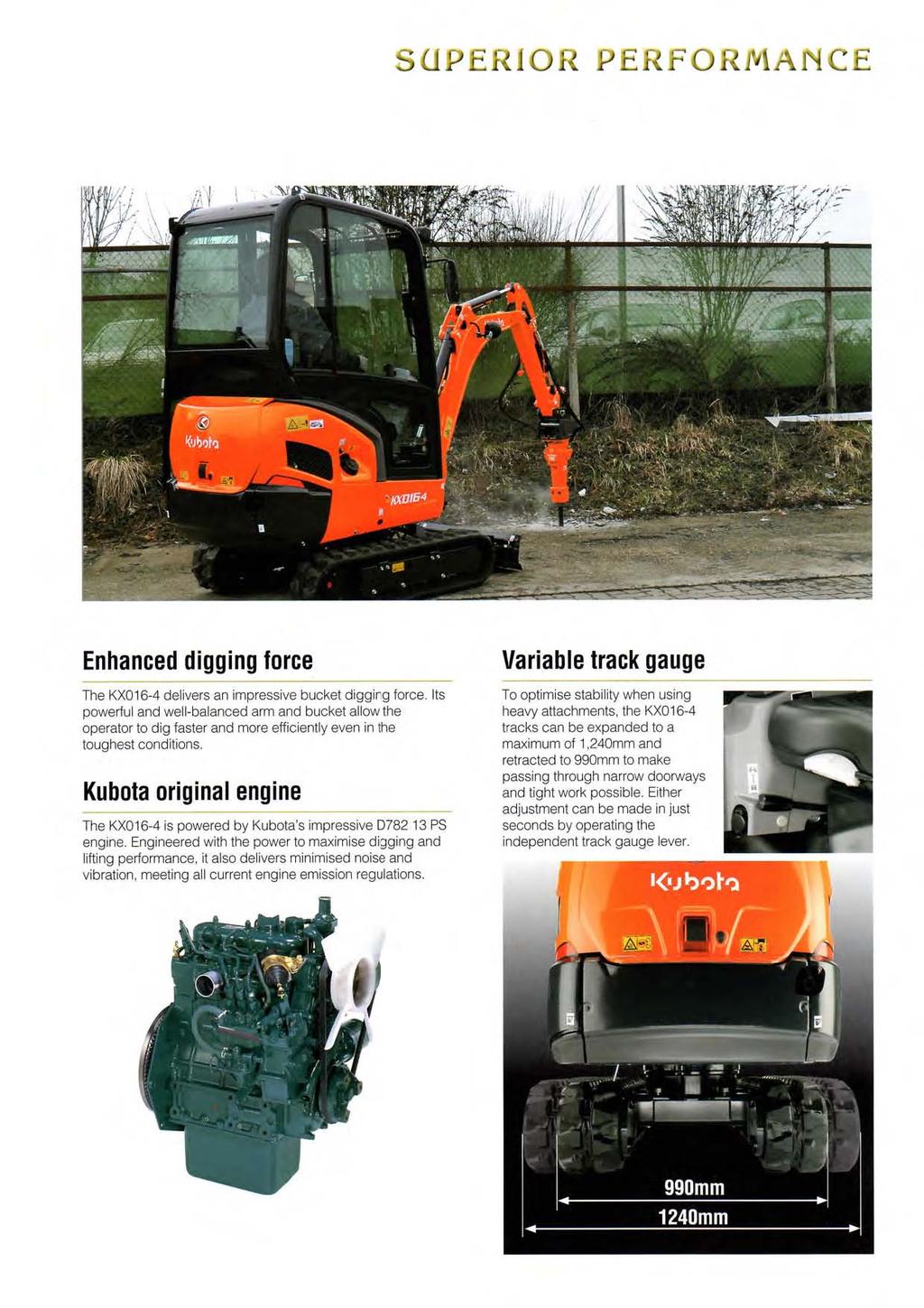 SUPERIOR PERFORJ'llANCE Enhanced digging force The KXO 1&4 delivers an impressive bucket diggirg force Its powerful and well-balanced arm and bucket allow the operator to dig faster and more