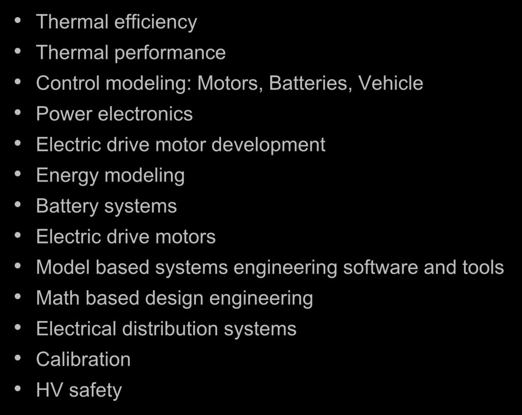 Skills Needed Thermal efficiency Thermal performance Control modeling: Motors, Batteries, Vehicle Power electronics Electric drive motor development Energy modeling