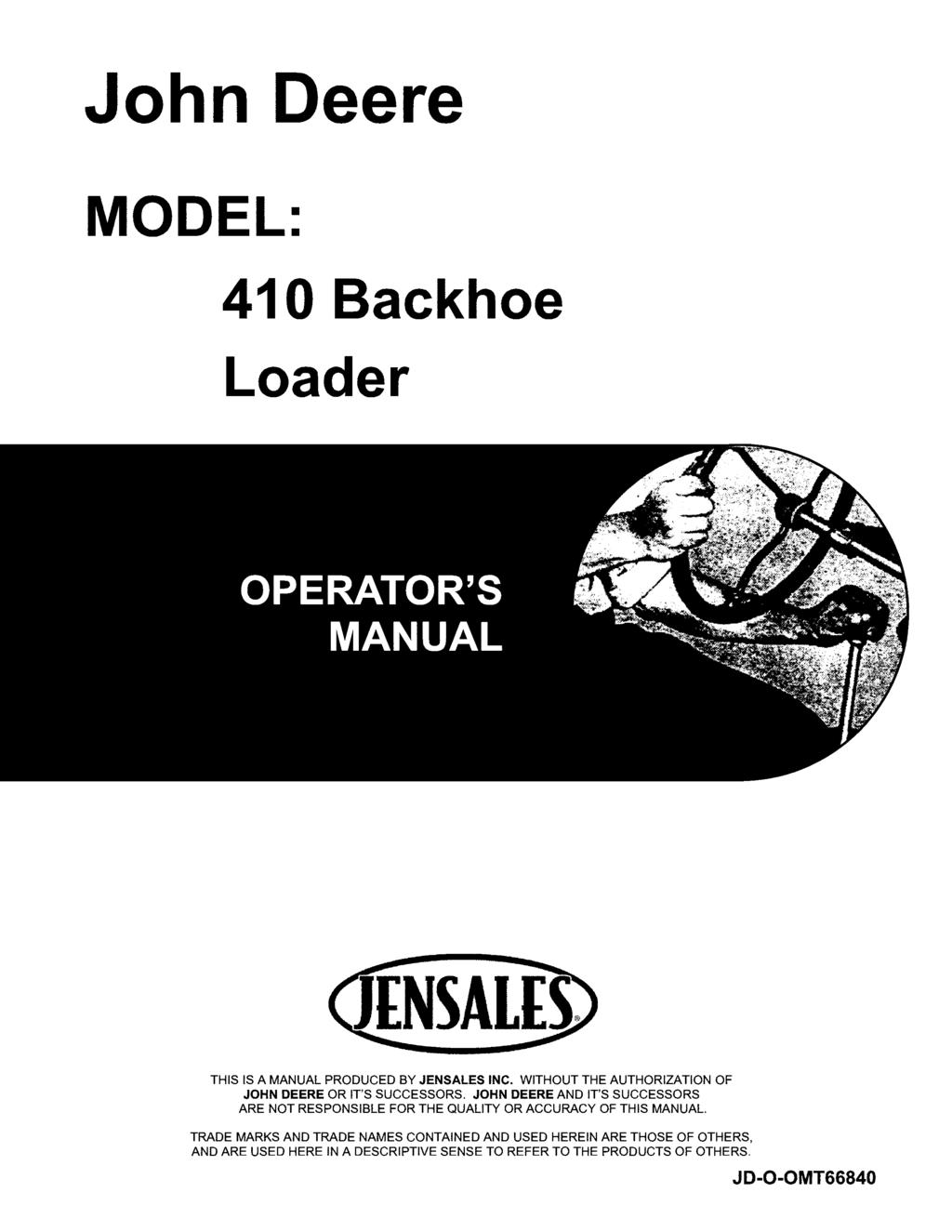 John Deere MODEL: 410 Backhoe Loader THIS IS A MANUAL PRODUCED BY JENSALES INC. WITHOUT THE AUTHORIZATION OF JOHN DEERE OR IT'S SUCCESSORS.