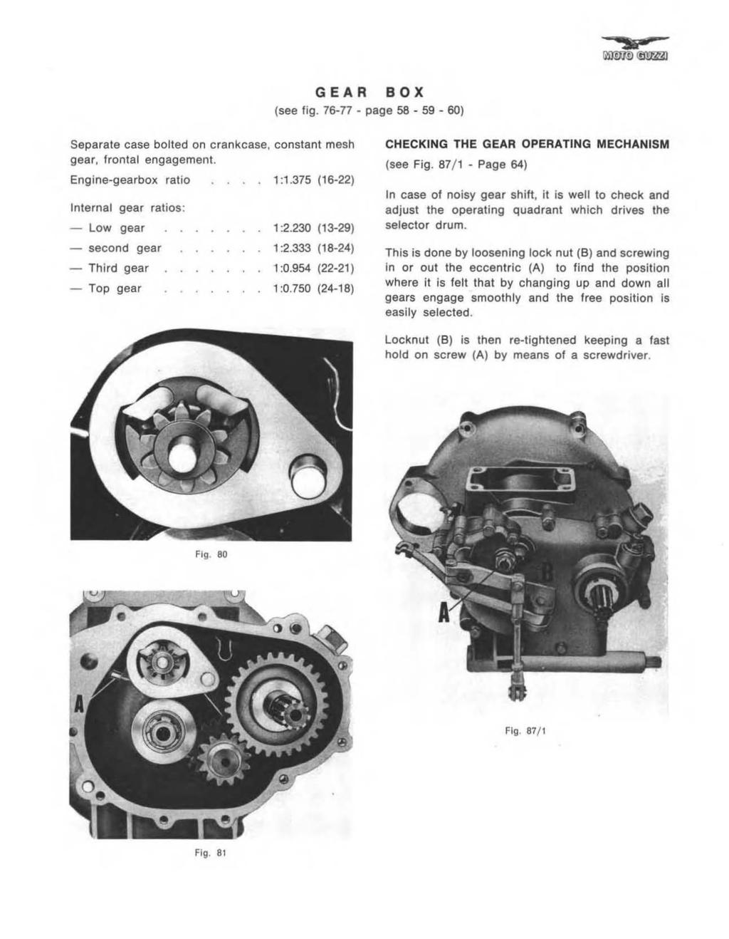 GEAR BOX (see fig. 76-77 - page 58-59 - 60) Separate case bolted on crankcase, constant mesh gear, frontal engagement.