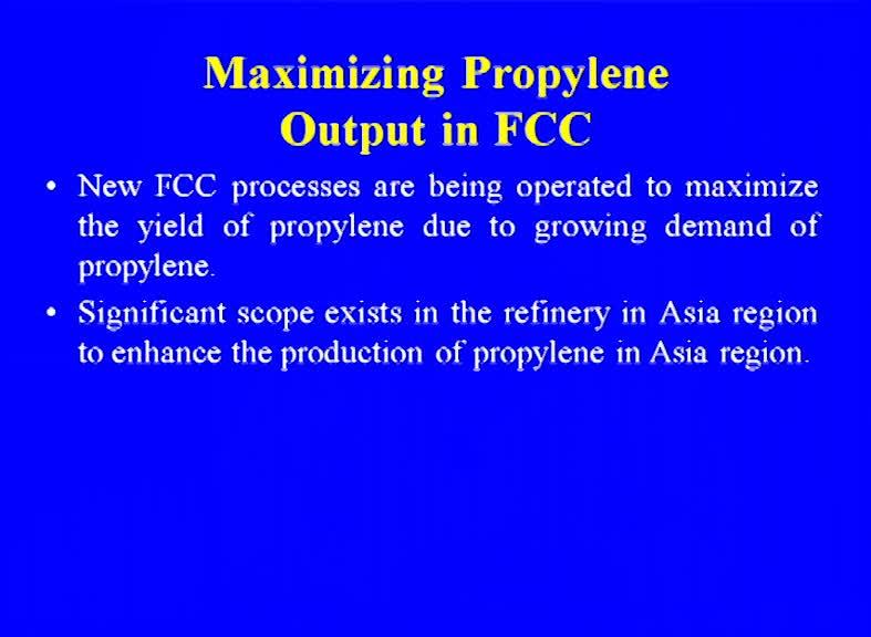 (Refer Slide Time: 24:59) So, new FCC processes are being operated to maximize the yield of the propylene due to growing demand of the propylene.