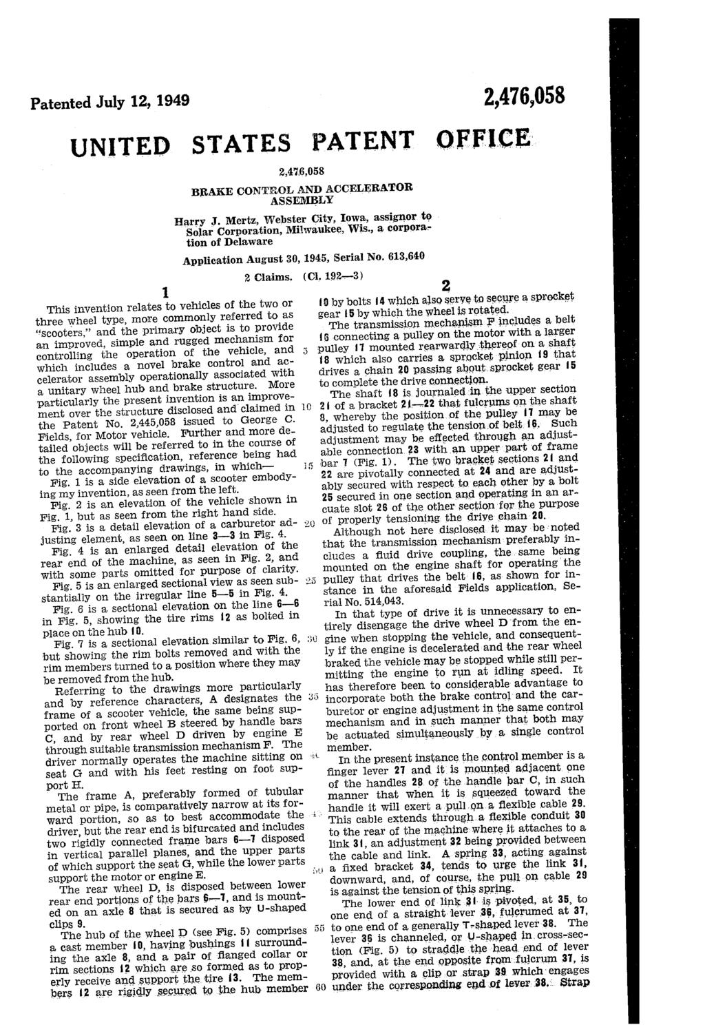 Patented July 12, 1949 2,476,058 UNITED STATES PATENT 2,475,058 BRAKE CONTBOL AND ACCELERATOR ASSEMBLY Harry J. Mertz, Webster City, Iowa, assignor to Solar Corporation, Milwaukee, Wis., a corpora.