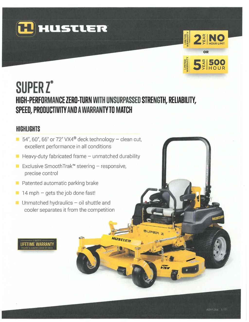SUPERt HIGH-PERFORMAN CE ZERO-TURN WITH UNSURPASSED STRENGTH, RELIABILITY, SPEED, PRODUCTIVITY AND A WARRANTY TO MATCH HIGHLIGHTS 54", 60 1 ', 66" or 72" VX4 deck technology - clean cut, excellent