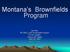 Montana s Brownfields Program. Ed Kiely MT DEQ, LUST Brownfields Program PO Box Helena, MT (406)