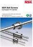 NSK Ball Screws. Compact FA Series. Compact ball screws offer quiet, high-speed operating performance. Two-week delivery is available on common sizes.