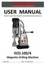 USER MANUAL TO REDUCE THE RISK OF INJURY USER MUST READ AND UNDERSTAND INSTRUCTION MANUAL ECO.100/4. Magnetic Drilling Machine