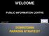 WELCOME PUBLIC INFORMATION CENTRE