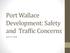 Port Wallace Development: Safety and Traffic Concerns. April 12, 2018