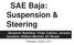 SAE Baja: Suspension & Steering Benjamin Bastidos, Victor Cabilan, Jeramie Goodwin, William Mitchell, Eli Wexler