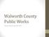 Walworth County Public Works. Capital Improvement Plan 2014