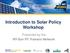 Introduction to Solar Policy Workshop. Presented by the NY-Sun PV Trainers Network